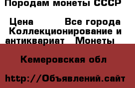 Породам монеты СССР › Цена ­ 300 - Все города Коллекционирование и антиквариат » Монеты   . Кемеровская обл.